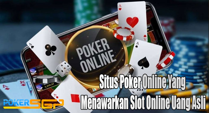 Situs Poker Online Yang Menawarkan Slot Online Uang Asli
